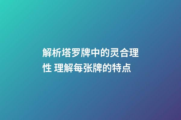 解析塔罗牌中的灵合理性 理解每张牌的特点